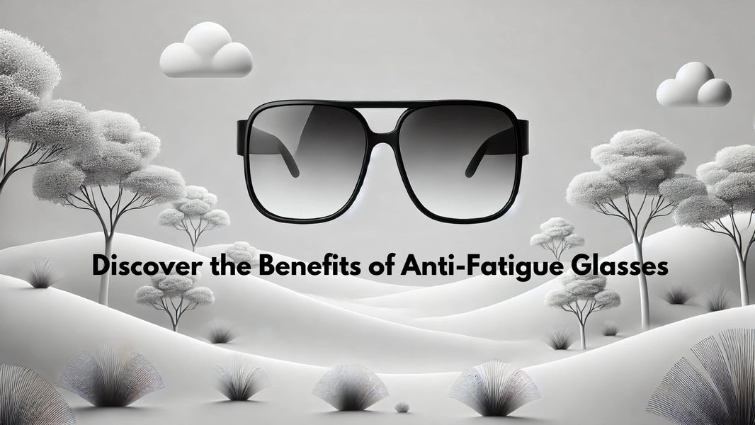 Anti-Fatigue Glasses: The Ultimate Solution to Eye Strain and Discomfort