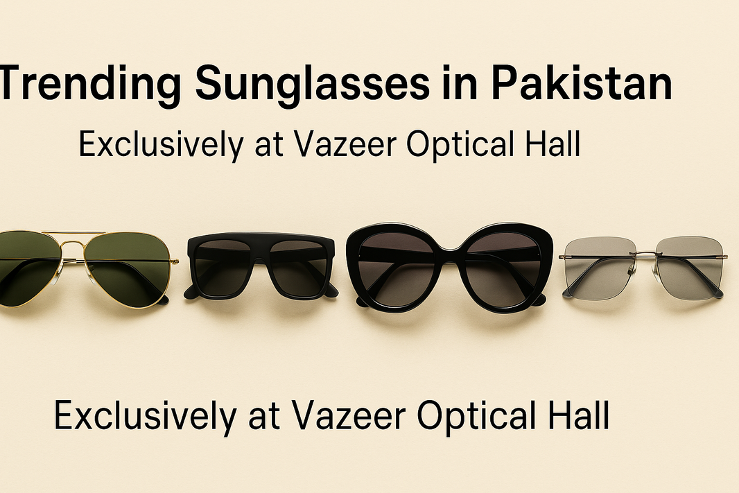 Most Trending Sunglasses in Pakistan – Exclusively at Vazeer Optical Hall